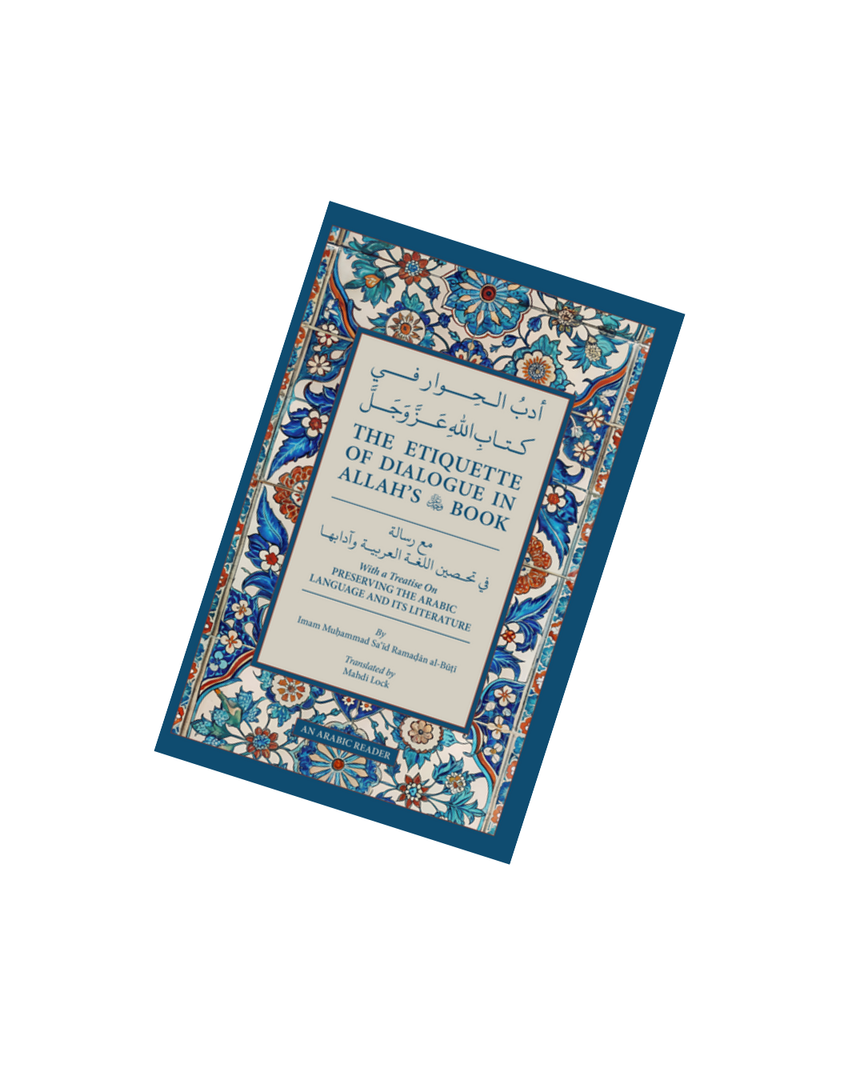 The Etiquette of Dialogue in Allah’s Book: with a treatise on Preserving the Arabic Language & Its Literature